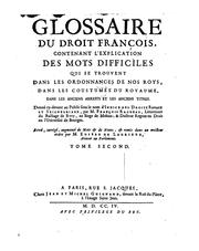 Cover of: Glossaire du droit françois, contenant l'explication des mots difficiles que se trouvent dans les ordonnances de nos roys, dans les coustumes du royaume, dans les anciens arrests et les anciens titres.