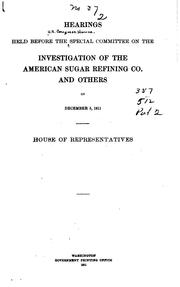 Cover of: Hearings held before the Special committee on the investigation of the American sugar refining co., and others on June 12 [-August 11] 1911, House of Representatives, in three volumes