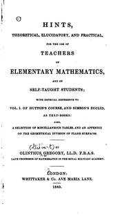 Cover of: Hints, theoretical, elucidatory, and practical, for the use of teachers of elementary mathematics, and of self-taught students