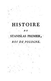 Cover of: Histoire de Stanislas Premier, roi de Pologne, duc de Lorraine et de Bar.