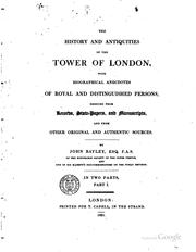 Cover of: history and antiquities of the Tower of London: with biographical anecdotes of royal and distinguished persons, deduced from records, state papers, and manuscripts, and from other original and authentic sources.