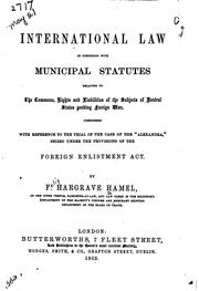 Cover of: International law in connexion with municipal statutes relating to the commerce, rights and liabilities of the subjects of neutral states pending foreign war, considered with reference to the trial of the case of Alexandra, | Felix Hargrave de Hamel