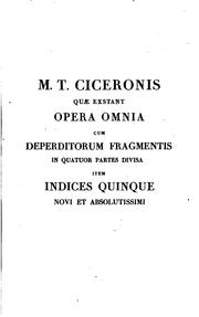 Cover of: M.T. Ciceronis quae exstant omnia opera, cum deperditorum fragmentis in quatuor partes divisa, item indices quinque novi et absolutissimi. by Cicero