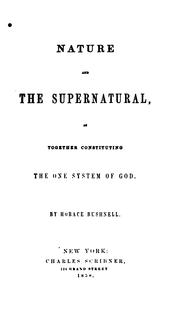 Cover of: Nature and the supernatural, as together constituting the one system of God | Horace Bushnell