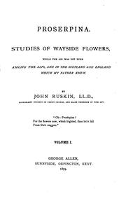 Cover of: Proserpina: studies of wayside flowers, while the air was yet pure among the Alps, and in the Scotland and England which my father knew : Vol. I.