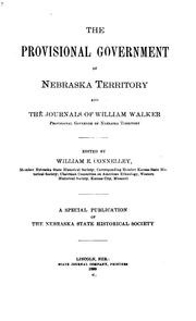 The provisional government of Nebraska Territory and The journals of William Walker, provisional governor of Nebraska Territory by Connelley, William Elsey