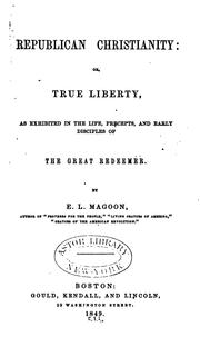 Cover of: Republican Christianity, or, true liberty, as exhibited in the life, precepts, and early disciples of the Great Redeemer