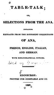 Cover of: Table-talk: or, Selections from the ana. Containing extracts from the different collections of ana, French, English, Italian, and German. With bibliographical notices.