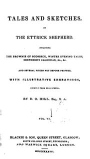 Cover of: Tales and sketches by by the Ettrick shepherd ; Including The brownie of Bodsbeck, Winter evening tales, Shepherd's calendar, &c., &c. and several pieces not before printed, with illustrative engravings, chiefly from real scenes ; by D.O. Hl.