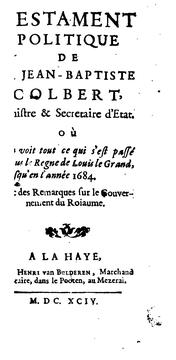 Cover of: Testament politique de Mr Jean-Baptiste Colbert ...: où l'on voit tout ce qui s'est passé sous le règne de Louis le Grand, jusqu'en l'année 1684.                                                  .