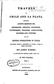 Cover of: Travels in Chile and La Plata, including accounts respecting the geography, geology, statistics, government, finances, agriculture, manners and customs, and the mining operations in Chile ...