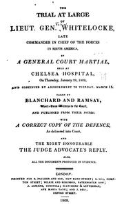 Cover of: The trial at large of  Lieut. Gen. Whitelocke, late commander in chief of the forces in South America, by a general court martial, held at Chelsea hospital on Thursday, January 28, 1808 and continued by adjournment to Tuesday March 15