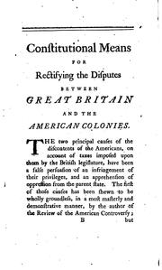 The true constitutional means for putting an end to the disputes between Great-Britain and the American colonies ...