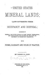 Cover of: United States mineral lands: laws governing their occupancy and disposal; decisions of federal and state courts in cases arising thereunder; and regulations and rulings of the land department in connection therewith; with forms, glossary and rules of practice.