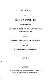 Cover of: Wills and inventories illustrative of the history, manners, language, statistics, &c., of the northern counties of England, from the eleventh century downwards ...
