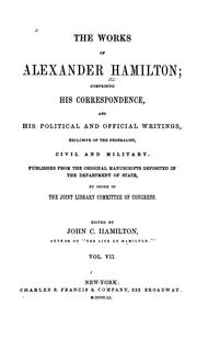 Cover of: The works of Alexander Hamilton: comprising his correspondence, and his political and official writings, exclusive of the Federalist, civil and military.