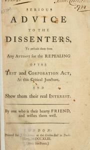 Cover of: Serious advice to the dissenters, to persuade them from any attempt for the repealing of the Test and Corporation Act, at this critical juncture,   and shew them their real interest