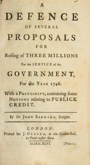 Cover of: A defence of several proposals for raising three millions for the service of the government for the year 1746. With a postscript, containing some notions relating to publick credit by John Barnard