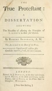 Cover of: The true protestant: a dissertation shewing the necessity of asserting the principles of liberty in their full intent by Robert Seagrave