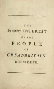 Cover of: present interest of the people of Great-Britain, at home and abroad, consider'd in a letter to a member of Parliament.