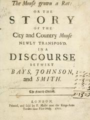 Cover of: mouse grown a rat: or, The story of the city and country mouse newly transpos'd : in a discourse betwixt Bays, Johnson, and Smith.