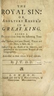 Cover of: royal sin: or, Adultery rebuk'd in a great king : being a discourse from the following text : And Nathan said unto David, Thou art the man, 2 Sam. xii. 7. : deliver'd in the parish of St. Martin's, and published at the unanimous request of the congregation : addressed to those whom it may concern