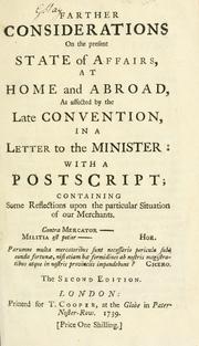 Cover of: Farther considerations on the present state of affairs, at home and  abroad, as affected by the late convention, in a letter to the minister: with a postscript; containing some reflections upon the particular situation of our merchants.