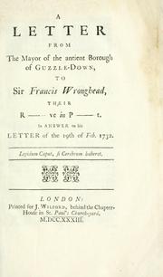 A letter from the mayor of the antient borough of Guzzle-Down, to Sir Francis Wronghead, their R--ve in P--t. In answer to his letter of the 19th of Feb. 1732