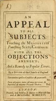 Cover of: An appeal to all subjects, touching the measures of punishing state-criminals. With all the objections answer'd; and a remedy to popular errors by Divine of the Church of England., Divine of the Church of England.