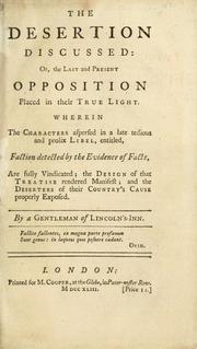 Cover of: desertion discussed: or, The last and present opposition placed in their true light : wherein the characters aspersed in a late tedious and prolix libel, entitled, Faction detected by the evidence of facts, are fully vindicated : the design of that treatise rendered manifest, and the deserters of their country's cause properly exposed