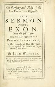 Cover of: perjury and folly of the late rebellion display'd: in a sermon preach'd at Exon, June 7th. 1716 : being the day appointed for a publick thanksgiving for the success of His Majeties [sic] Forces against the rebels, at Preston, Dumblain, and Perth