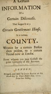 Cover of: certain information of a certain discourse, that happen'd at a certain gentlemans house, in a certain county