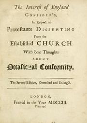Cover of: interest of England consider'd: in respect to Protestants dissenting from the establish'd church. With some thoughts about occasional conformity.