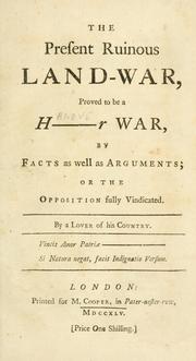 Cover of: present ruinous land-war, proved to be a H-----r war, by facts as well as arguments: or, The opposition fully vindicated