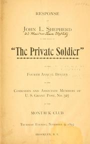 Cover of: Response of John L. Shepherd to the toast of "The private soldier" at the fourth annual dinner of the comrades and associate members of U. S. Grant post, no. 327, at the Montauk club ... by John L. Shepherd