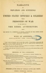 Cover of: Narrative of privations and sufferings of United States officers & soldiers while prisoners of war ...: being the report of a commission of inquiry, appointed by the United States sanitary commission.