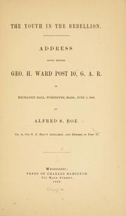 Cover of: The youth in the rebellion.: Address given before Geo. H. Ward post 10, G. A. R., in Mechanics hall, Worcester, Mass., June 3, 1883