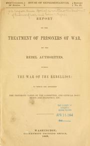 Report on the treatment of prisoners of war by the rebel authorities during the War of the Rebellion by United States. Congress. House. Special Committee on the Treatment of Prisoners of War and Union Citizens
