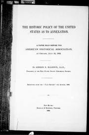 Cover of: The historic policy of the United States as to annexation: a paper read before the American Historical Association, at Chicago, July 13, 1893