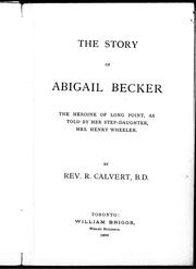 Cover of: The story of Abigail Becker, the heroine of Long Point, as told by her step-daughter, Mrs. Henry Wheeler by by R. Calvert.