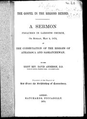 Cover of: The gospel in the regions beyond: a sermon preached in Lambeth Church, on Sunday, May 3, 1874, at the consecration of the bishops of Athabasca and Saskatchewan