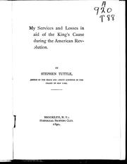 My services and losses in aid of the King's cause during the American Revolution by Stephen Tuttle