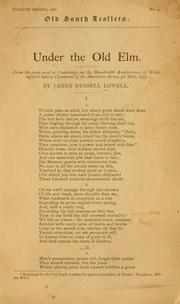 Cover of: Under the old elm.: From the poem read at Cambridge on the hundredth anniversary of Washington's taking command of the American army, 3d July, 1775.