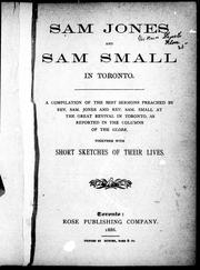Cover of: Sam Jones and Sam Small in Toronto: a compilation of the best sermons preached by Rev. Sam Jones and Rev. Sam Small at the great revival in Toronto, as reported in the columns of the Globe, together with short sketches of their lives.