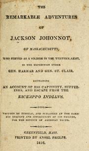 Cover of: The remarkable adventures of Jackson Johonnot: of Massachusetts, who served as a soldier in the western army, in the expedition under Gen. Harmar and Gen. St. Clair. Containing an account of his captivity, sufferings, and escape from the Kickapoo Indians.