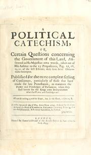 Cover of: political catechism, or, Certain questions concerning the government of this land, answered in His Majesties own words, taken out of His answer to the 19 Propositions, pag. 17, 18, 19, 20 ... with some brief observations thereupon.