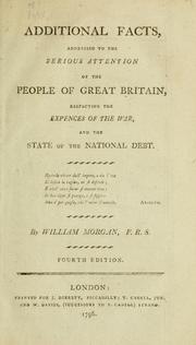 Cover of: Additional facts, addressed to the serious attention of the people of Great Britain, respecting the expences of the war, and the state of the national debt by Morgan, William