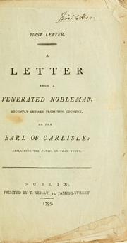 First letter. A letter from a venerated nobleman, recently retired from this country, to the Earl of Carlisle: explaining the causes of that event by William Wentworth Fitzwilliam Earl Fitzwilliam