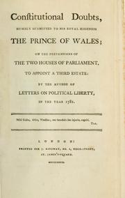 Cover of: Constitutional doubts, humbly submitted to his Royal Highness the Prince of Wales, on the pretensions of the two houses of Parliament, to appoint a third estate