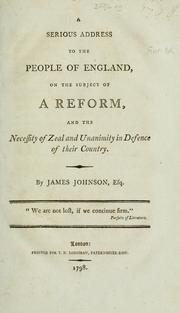 Cover of: A serious address to the people of England, on the subject of a reform, and the necessity of zeal and unanimity in defence of their country by James Johnson
